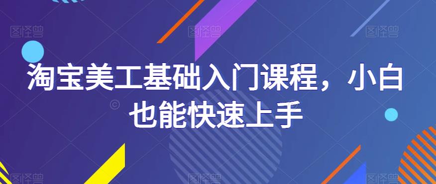 淘宝美工基础入门课程,小白也能快速上手